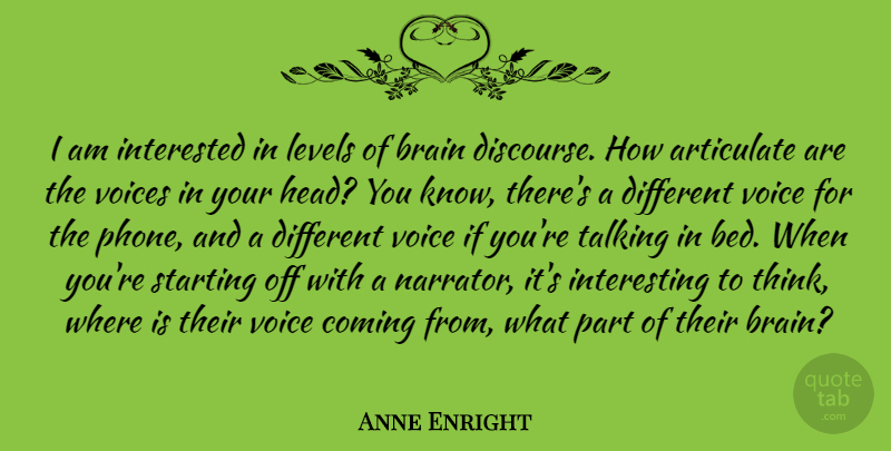 Anne Enright Quote About Thinking, Phones, Talking: I Am Interested In Levels...
