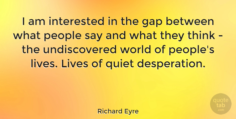Richard Eyre Quote About Live Life, Thinking, People: I Am Interested In The...