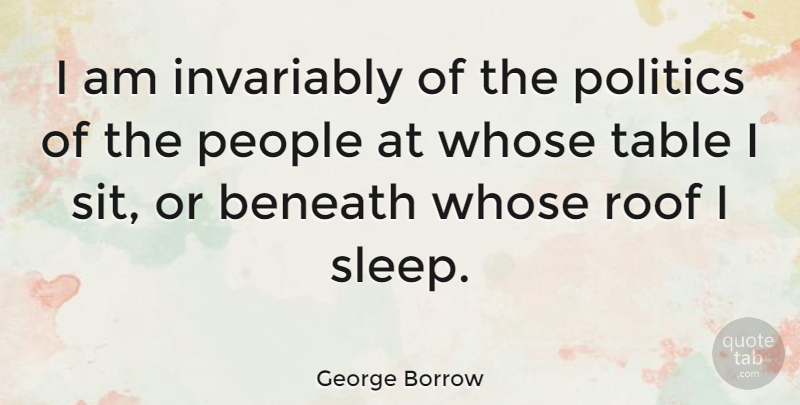 George Borrow Quote About Beneath, Invariably, People, Politics, Roof: I Am Invariably Of The...