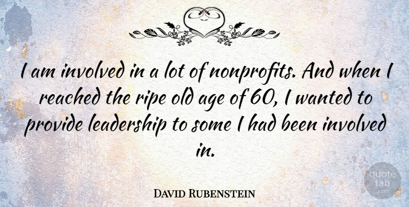 David Rubenstein Quote About Age, Nonprofits, Wanted: I Am Involved In A...