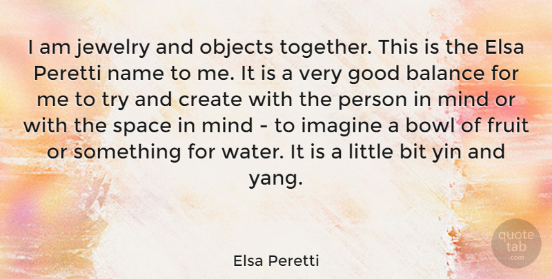 Elsa Peretti Quote About Balance, Bit, Bowl, Create, Fruit: I Am Jewelry And Objects...