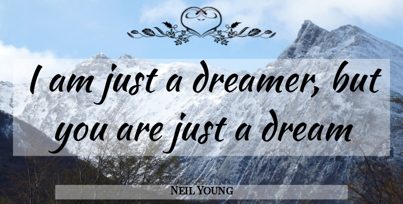Neil Young Quote About Dream, Song, Dreamer: I Am Just A Dreamer...