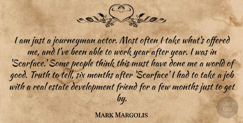 Mark Margolis Quote About Estate, Few, Friend, Good, Job: I Am Just A Journeyman...