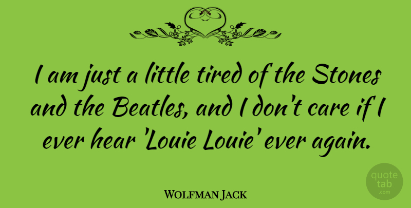 Wolfman Jack Quote About Tired, Care, Stones: I Am Just A Little...