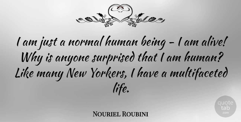 Nouriel Roubini Quote About Normal, Alive, Humans: I Am Just A Normal...