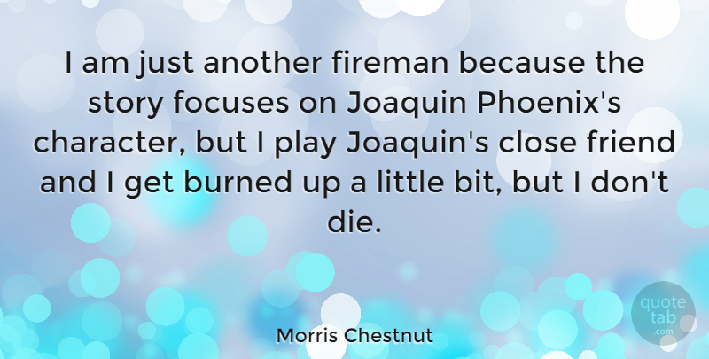 Morris Chestnut Quote About Character, Play, Phoenix: I Am Just Another Fireman...