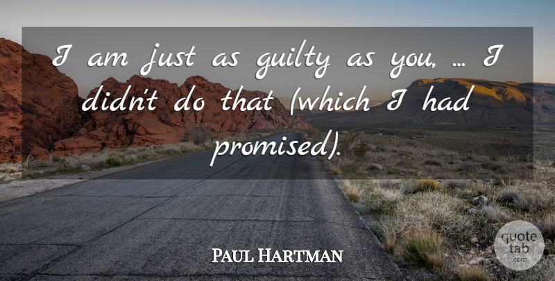 Paul Hartman Quote About Guilty: I Am Just As Guilty...