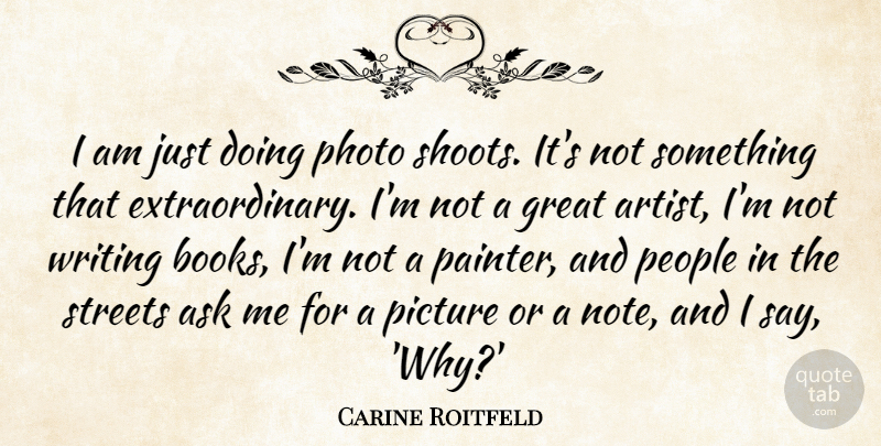Carine Roitfeld Quote About Ask, Great, People, Photo, Picture: I Am Just Doing Photo...