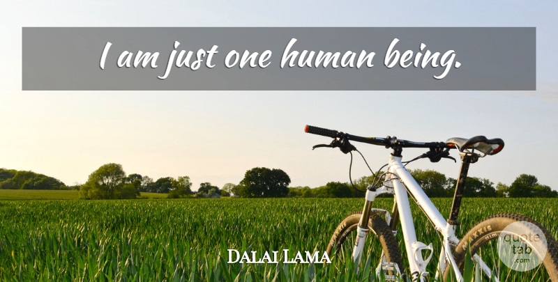 Dalai Lama Quote About Humans, Human Beings, Just One: I Am Just One Human...