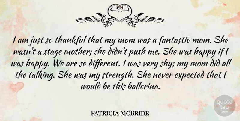 Patricia McBride Quote About Expected, Fantastic, Happy, Mom, Push: I Am Just So Thankful...