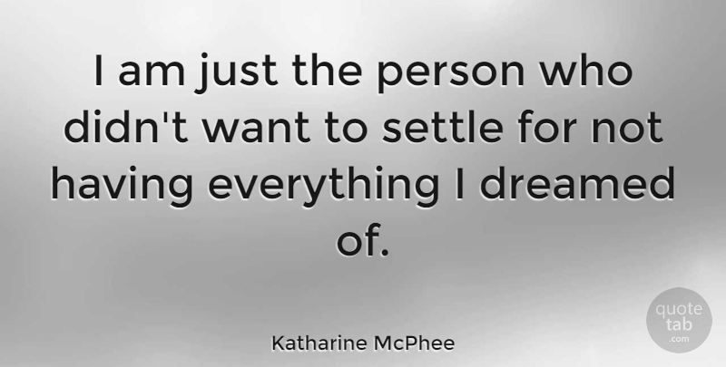 Katharine McPhee Quote About Want, Settling, Persons: I Am Just The Person...