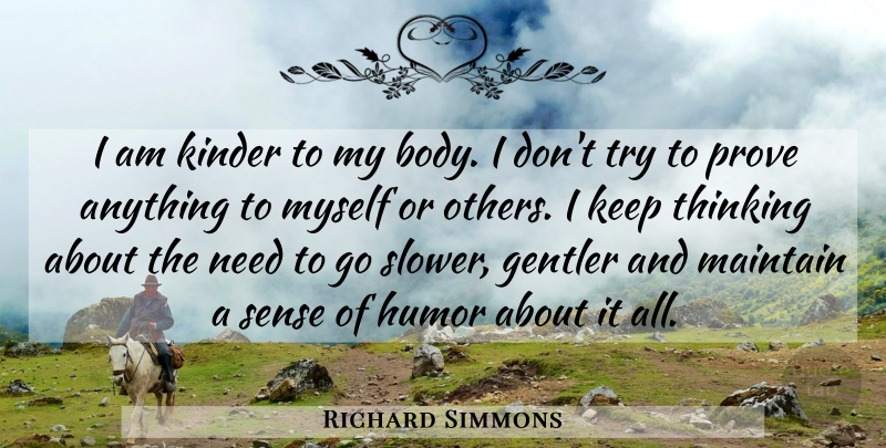 Richard Simmons Quote About Thinking, Trying, Body: I Am Kinder To My...
