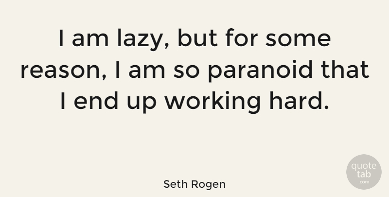 Seth Rogen Quote About Work, Lazy, Reason: I Am Lazy But For...