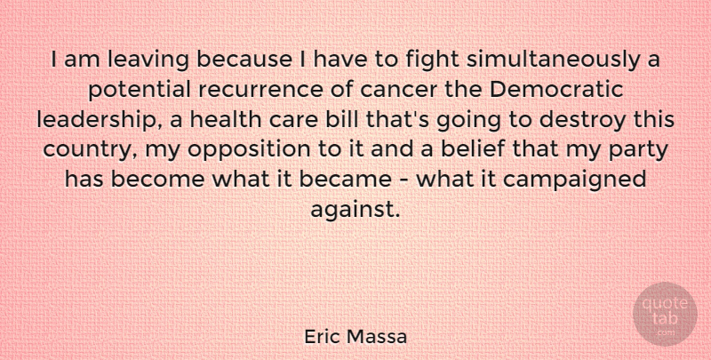 Eric Massa Quote About Became, Belief, Bill, Care, Democratic: I Am Leaving Because I...