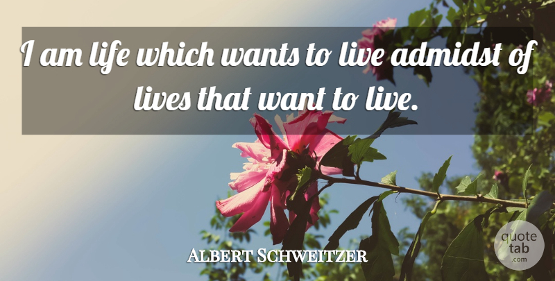 Albert Schweitzer Quote About Want: I Am Life Which Wants...