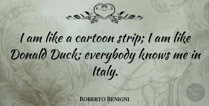 Roberto Benigni Quote About Ducks, Cartoon, Donald Duck: I Am Like A Cartoon...