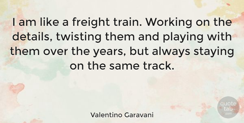 Valentino Garavani Quote About Years, Track, Details: I Am Like A Freight...