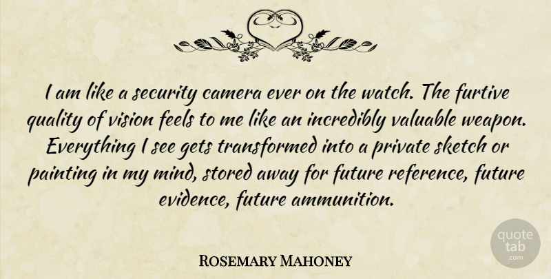 Rosemary Mahoney Quote About Camera, Feels, Future, Gets, Incredibly: I Am Like A Security...