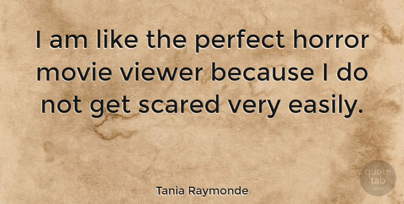 Tania Raymonde Quote About Perfect, Scared, Horror: I Am Like The Perfect...