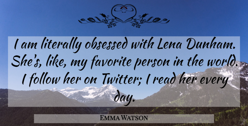 Emma Watson Quote About World, My Favorite, Obsessed: I Am Literally Obsessed With...