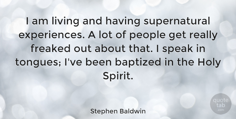 Stephen Baldwin Quote About Baptized In, People, Tongue: I Am Living And Having...