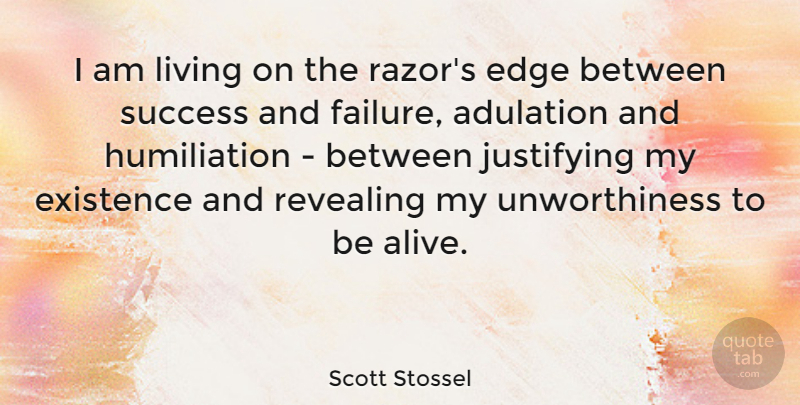 Scott Stossel Quote About Adulation, Edge, Existence, Failure, Justifying: I Am Living On The...