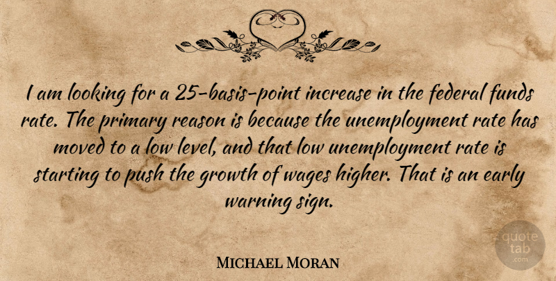 Michael Moran Quote About Early, Federal, Funds, Growth, Increase: I Am Looking For A...