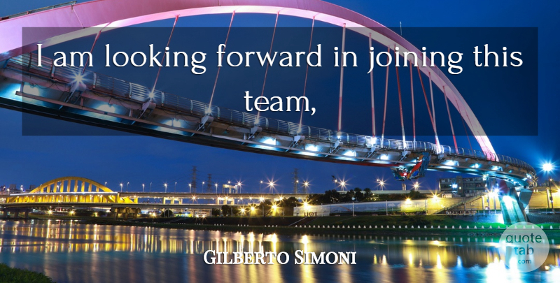 Gilberto Simoni Quote About Forward, Joining, Looking: I Am Looking Forward In...