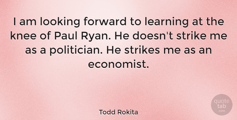 Todd Rokita Quote About Knees, Looking Forward, Politician: I Am Looking Forward To...