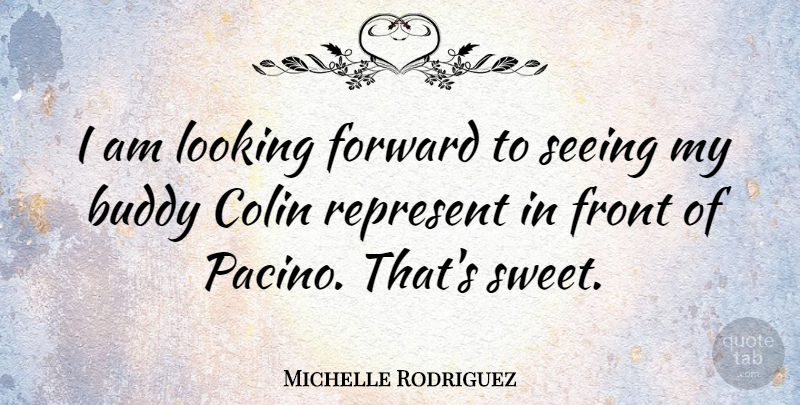 Michelle Rodriguez Quote About Sweet, Looking Forward, Buddy: I Am Looking Forward To...