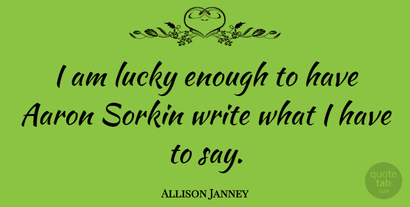 Allison Janney Quote About Writing, Lucky, Enough: I Am Lucky Enough To...