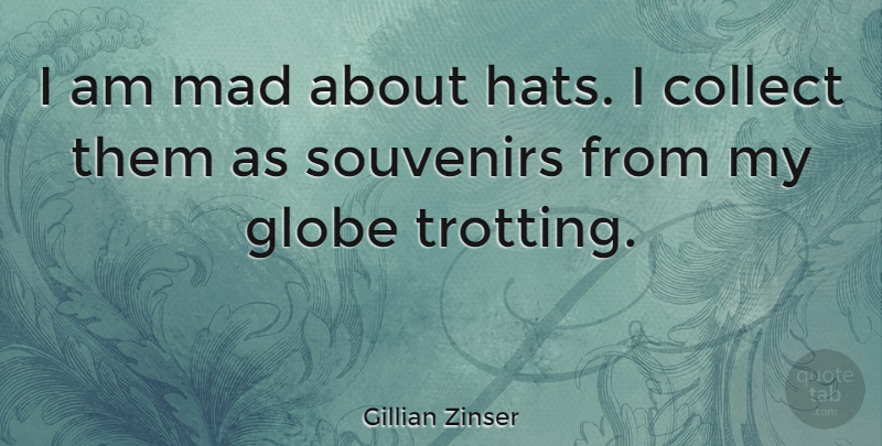 Gillian Zinser Quote About Globe: I Am Mad About Hats...