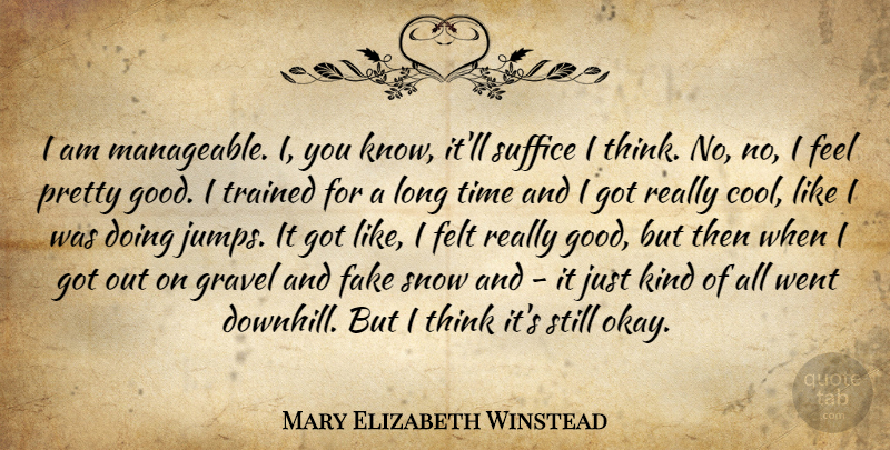 Mary Elizabeth Winstead Quote About Thinking, Snow, Long: I Am Manageable I You...