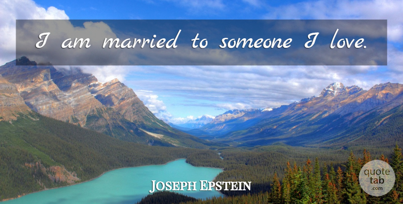 Joseph Epstein Quote About Married: I Am Married To Someone...