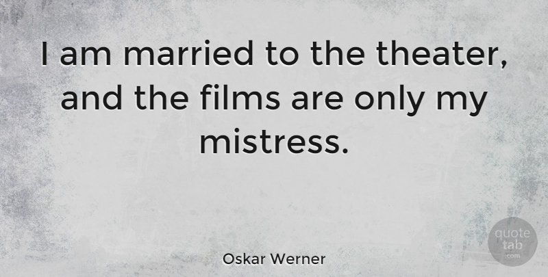 Oskar Werner Quote About Films: I Am Married To The...
