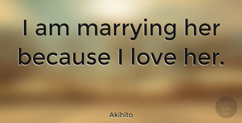 Akihito Quote About Love: I Am Marrying Her Because...