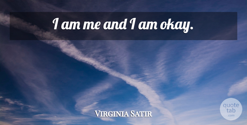 Virginia Satir Quote About Recovery, Okay: I Am Me And I...