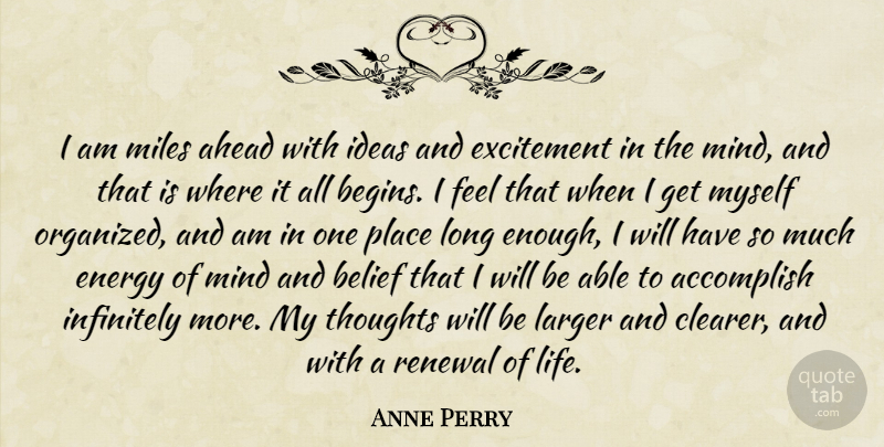 Anne Perry Quote About Accomplish, Ahead, Belief, Energy, Excitement: I Am Miles Ahead With...