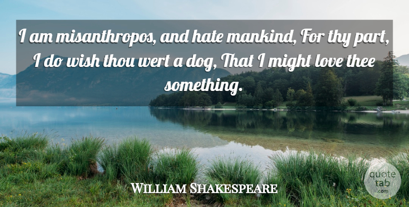 William Shakespeare Quote About Dog, Hate, Wish: I Am Misanthropos And Hate...