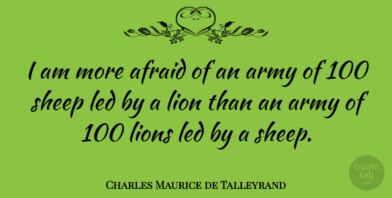 Charles Maurice de Talleyrand Quote About Afraid, Leaders And Leadership, Led, Lions: I Am More Afraid Of...