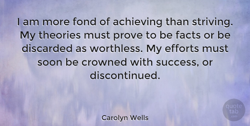 Carolyn Wells Quote About Effort, Facts, Achieve: I Am More Fond Of...