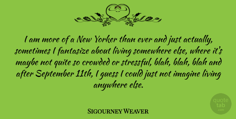 Sigourney Weaver Quote About Somewhere Else, September, Sometimes: I Am More Of A...