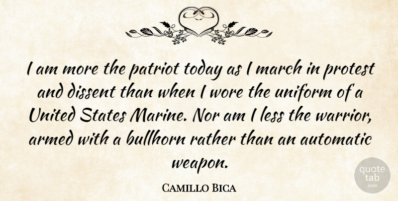 Camillo Bica Quote About Armed, Automatic, Dissent, Less, March: I Am More The Patriot...