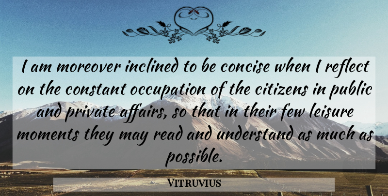 Vitruvius Quote About Citizens, Concise, Constant, Few, Inclined: I Am Moreover Inclined To...