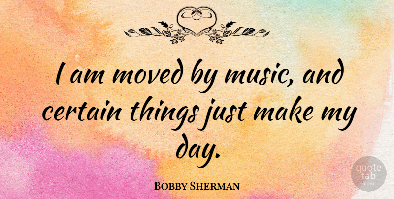 Bobby Sherman Quote About Certain, Moved: I Am Moved By Music...