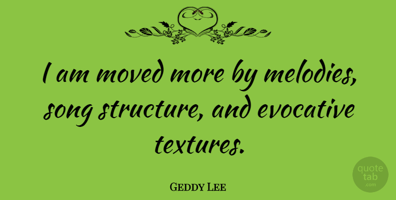 Geddy Lee Quote About Song, Texture, Structure: I Am Moved More By...