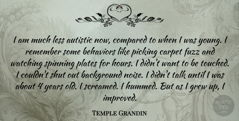 Temple Grandin Quote About Years, Spinning Plates, Background Noise: I Am Much Less Autistic...