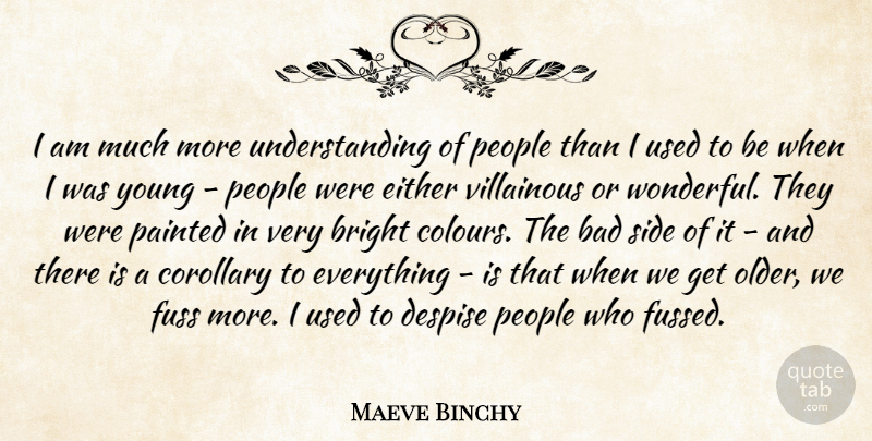 Maeve Binchy Quote About Bad, Corollary, Despise, Either, Fuss: I Am Much More Understanding...