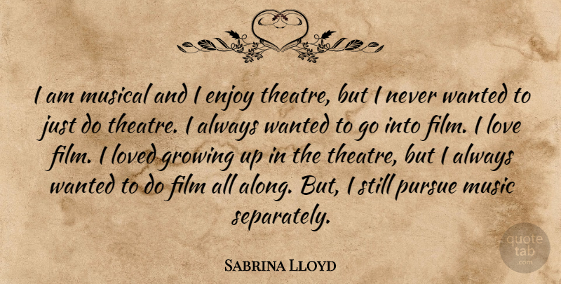 Sabrina Lloyd Quote About Enjoy, Growing, Love, Loved, Music: I Am Musical And I...