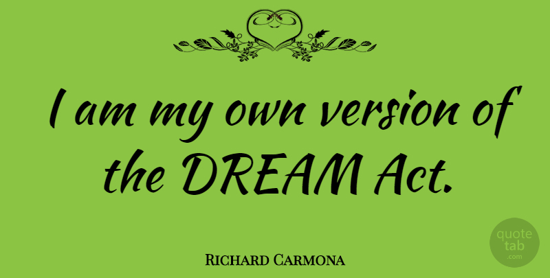 Richard Carmona Quote About undefined: I Am My Own Version...